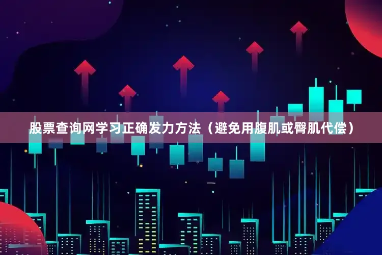 股票查询网学习正确发力方法（避免用腹肌或臀肌代偿）