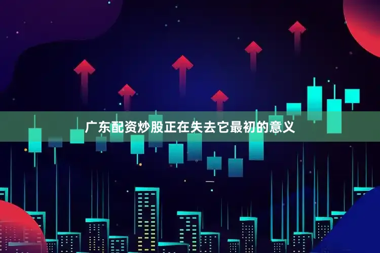 广东配资炒股正在失去它最初的意义