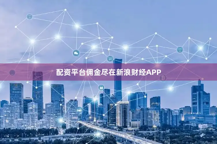 配资平台佣金尽在新浪财经APP