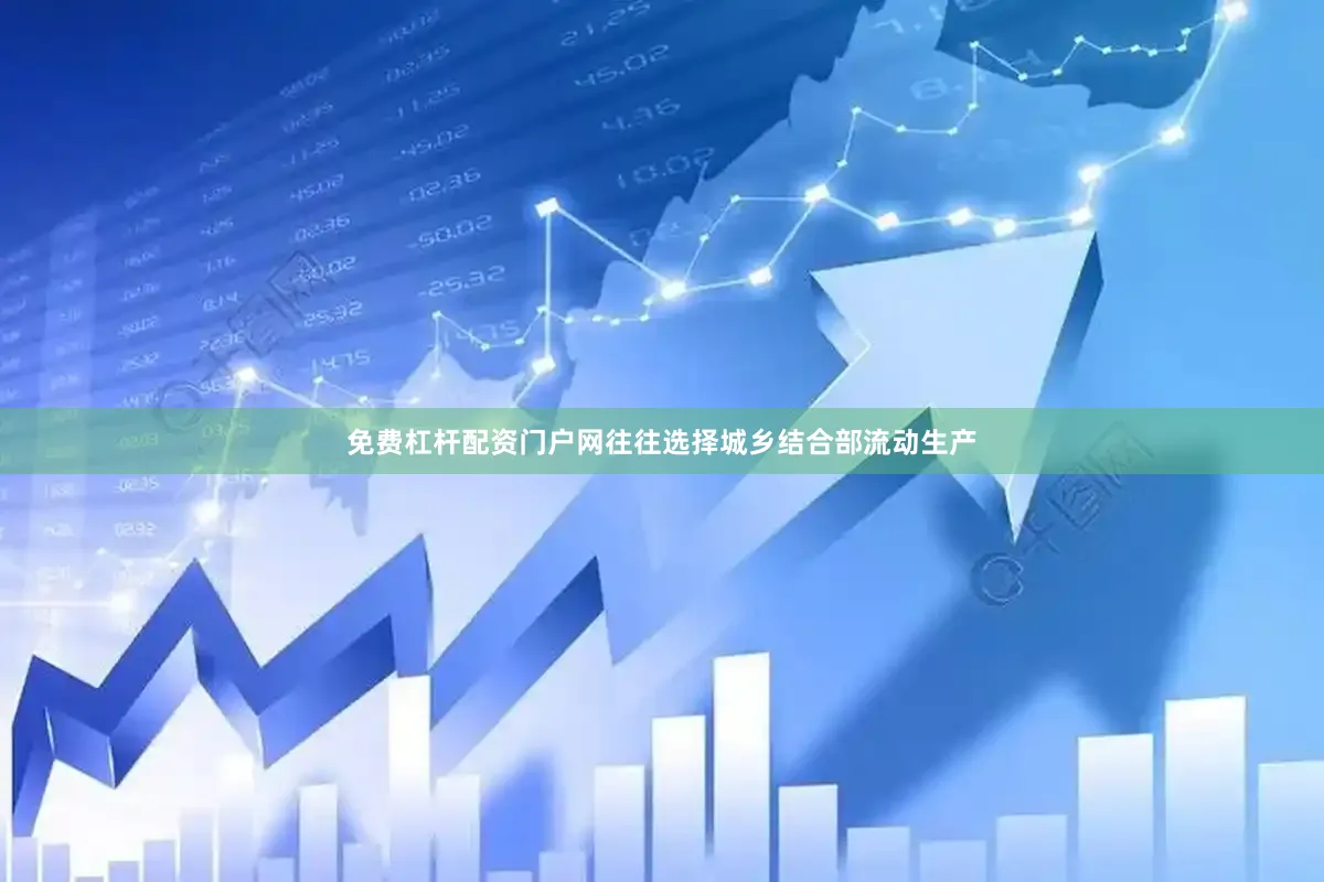 免费杠杆配资门户网往往选择城乡结合部流动生产