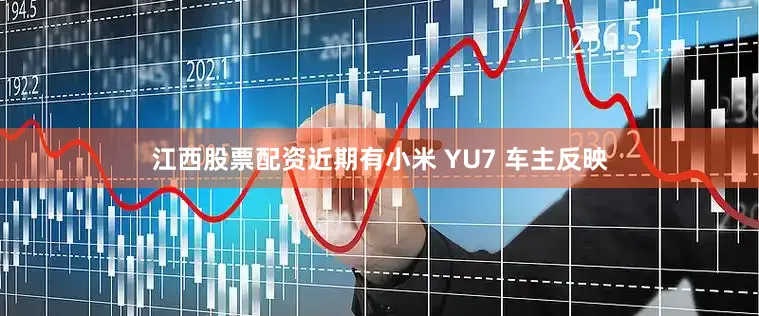 江西股票配资近期有小米 YU7 车主反映