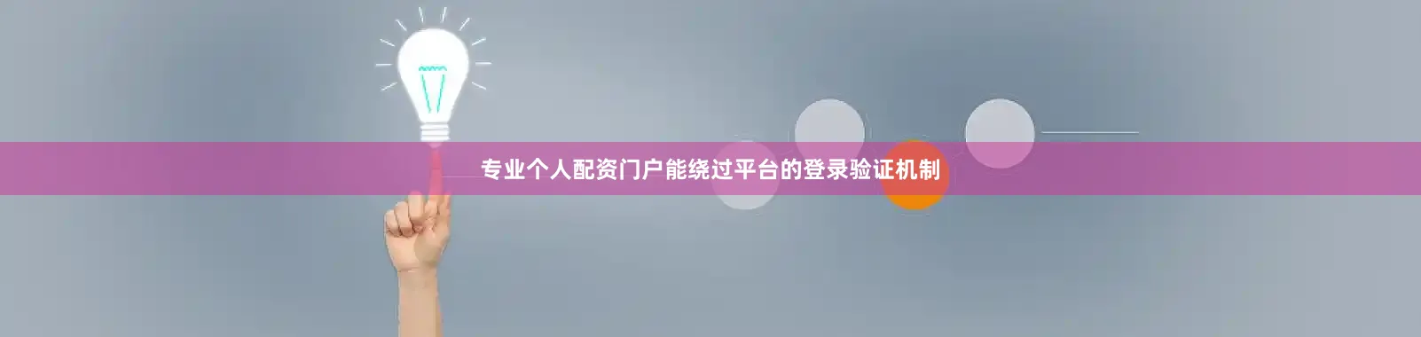 专业个人配资门户能绕过平台的登录验证机制